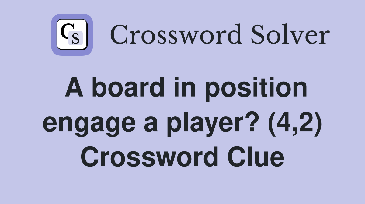 A board in position engage a player? (4,2) Crossword Clue
