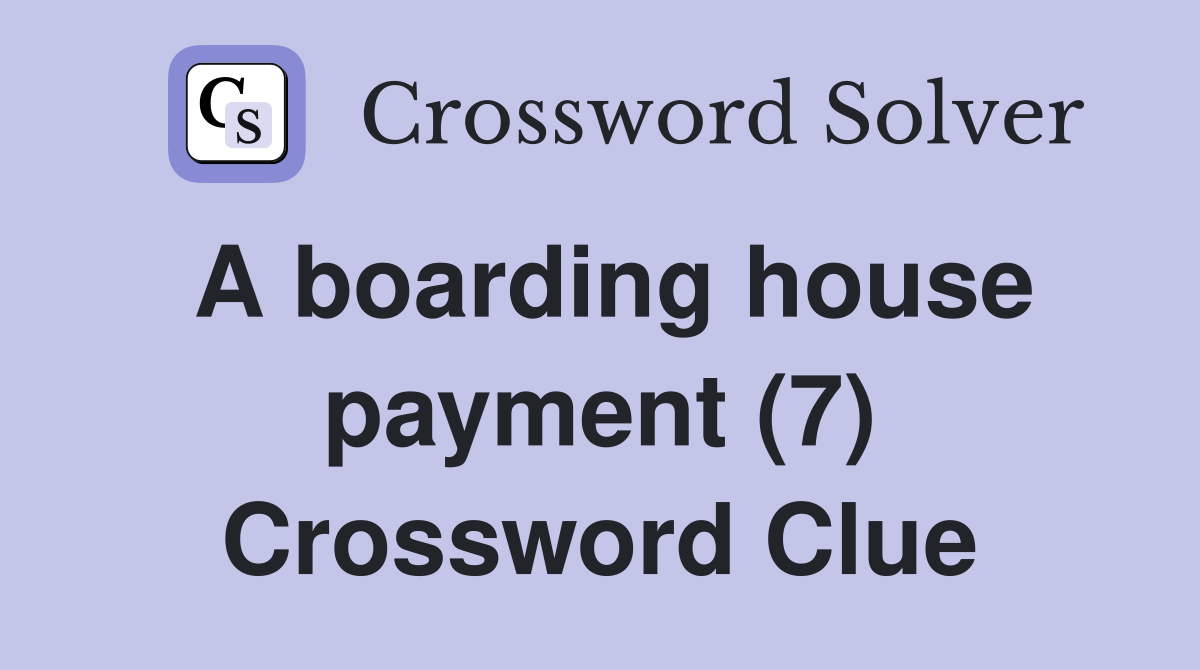 A boarding house payment (7) Crossword Clue