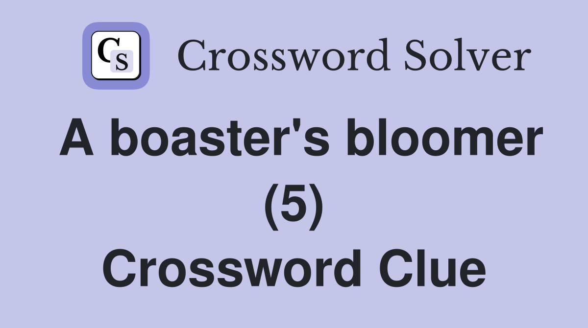 A boaster's bloomer (5) Crossword Clue