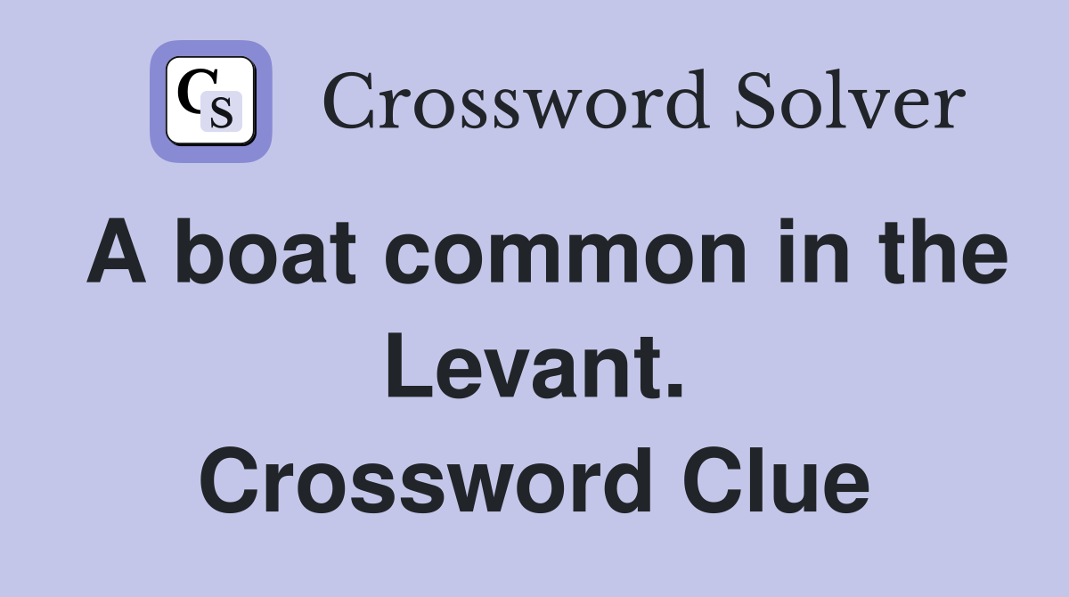 A boat common in the Levant. Crossword Clue