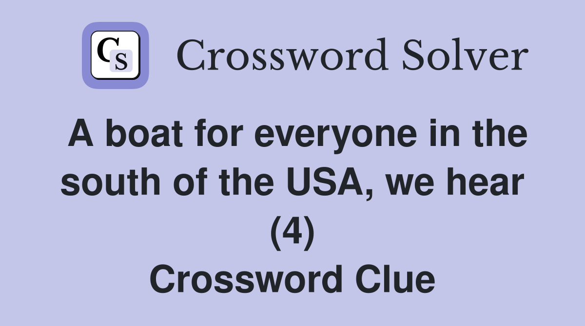 A boat for everyone in the south of the USA, we hear (4) Crossword Clue