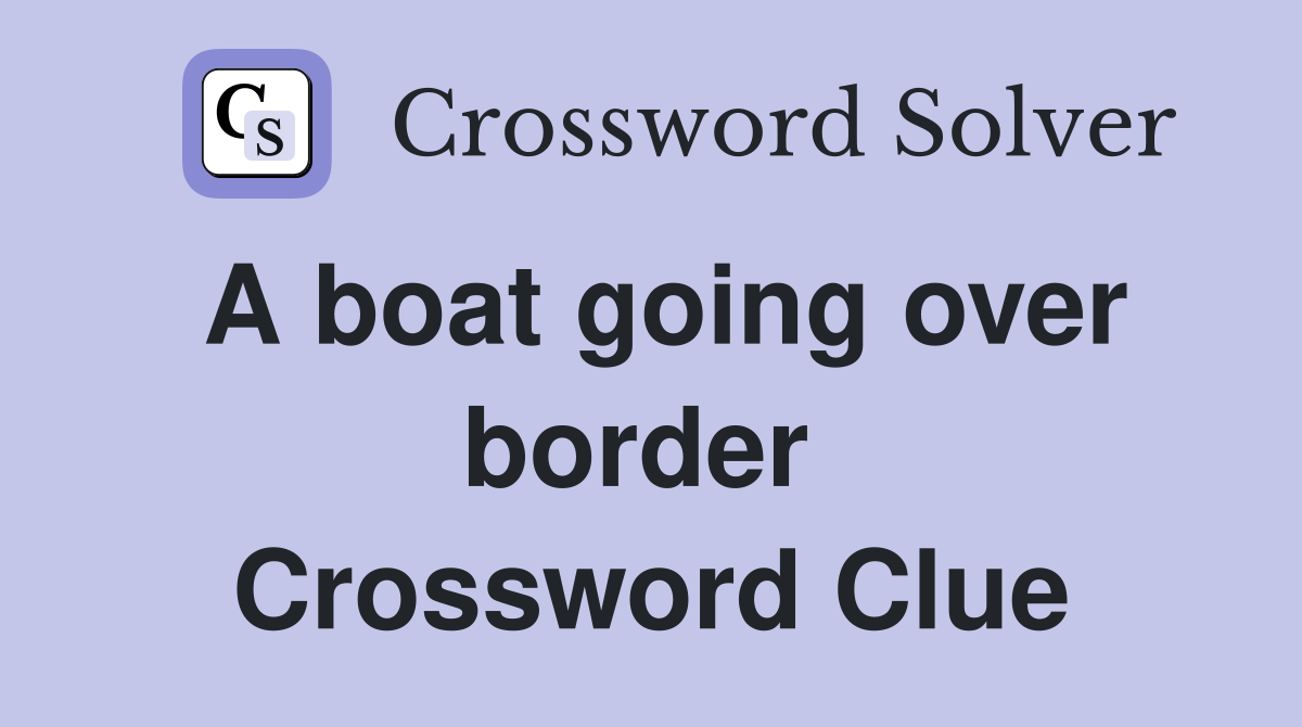 A boat going over border  Crossword Clue