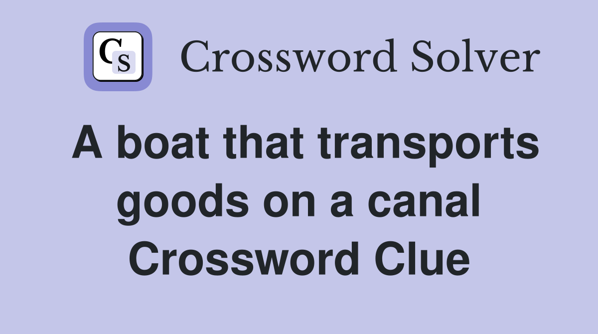 A boat that transports goods on a canal Crossword Clue