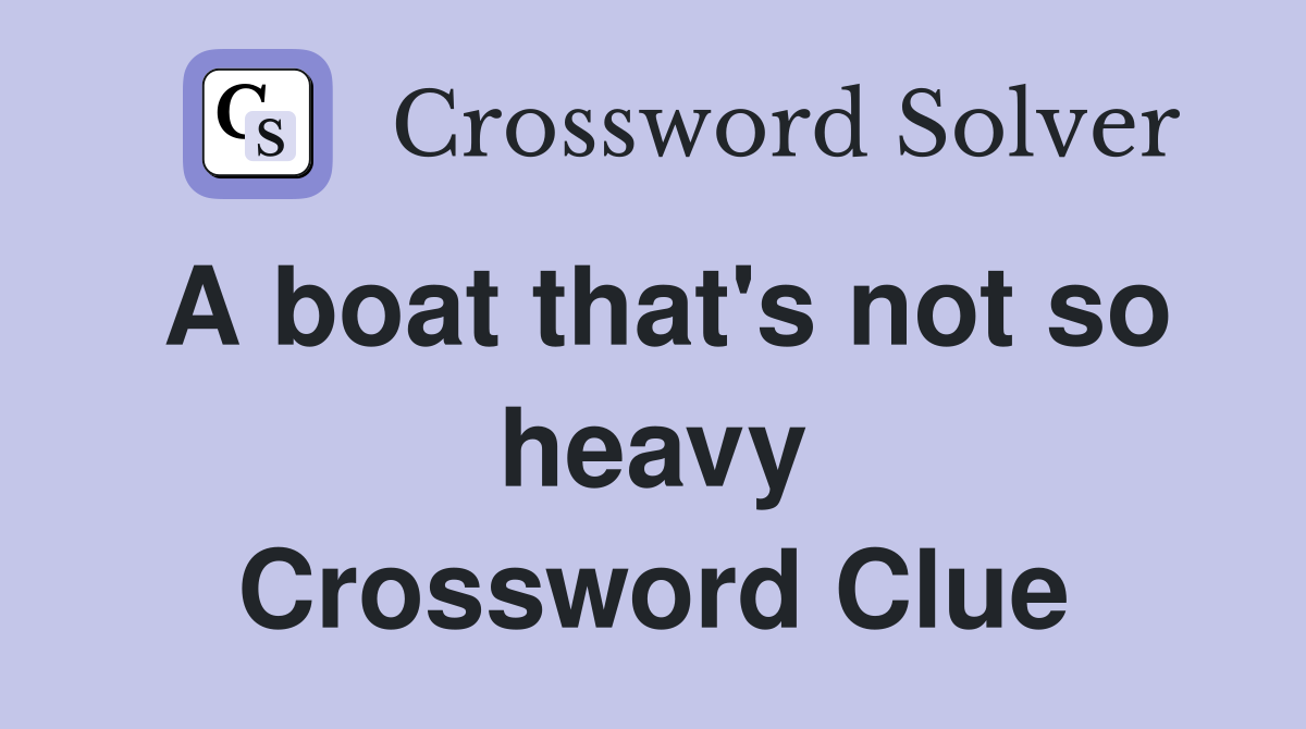 A boat that's not so heavy Crossword Clue