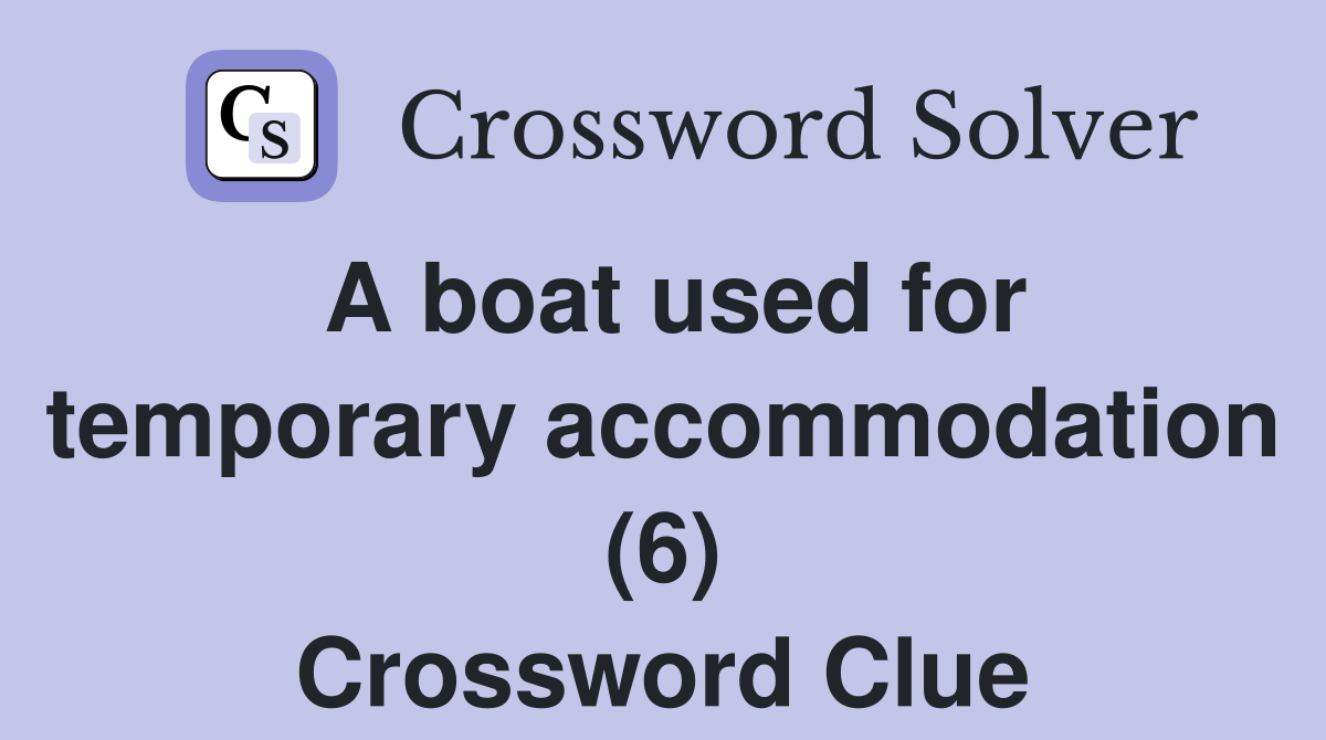 A boat used for temporary accommodation (6) Crossword Clue