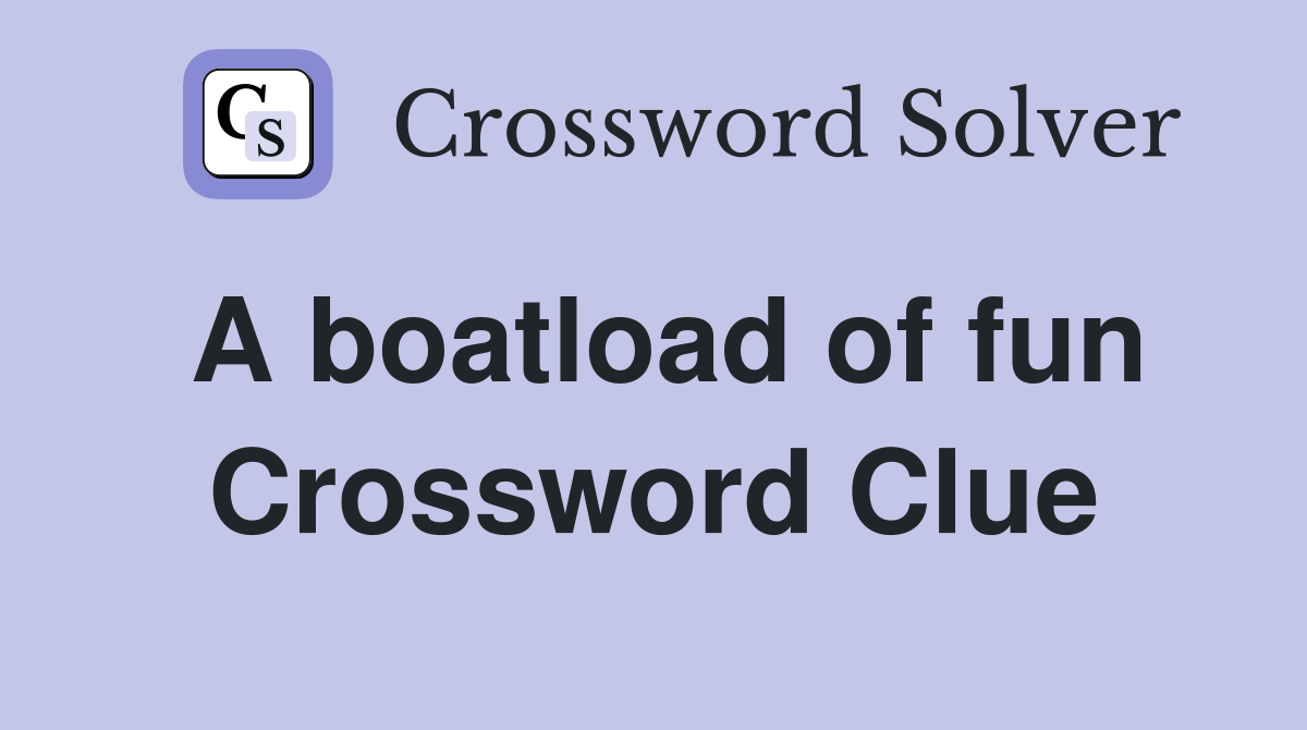 A boatload of fun Crossword Clue