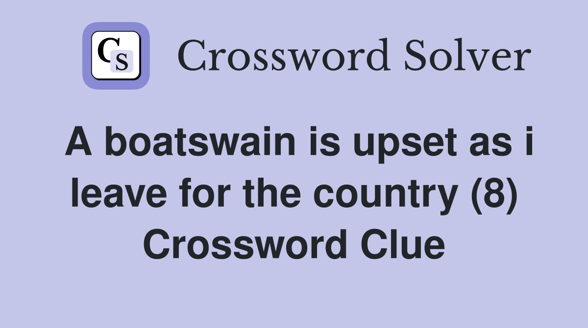 A boatswain is upset as i leave for the country (8) Crossword Clue