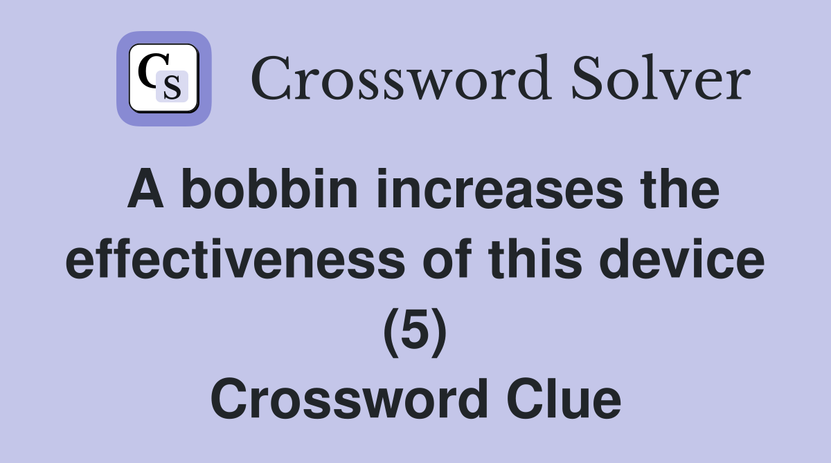 A bobbin increases the effectiveness of this device (5) Crossword Clue