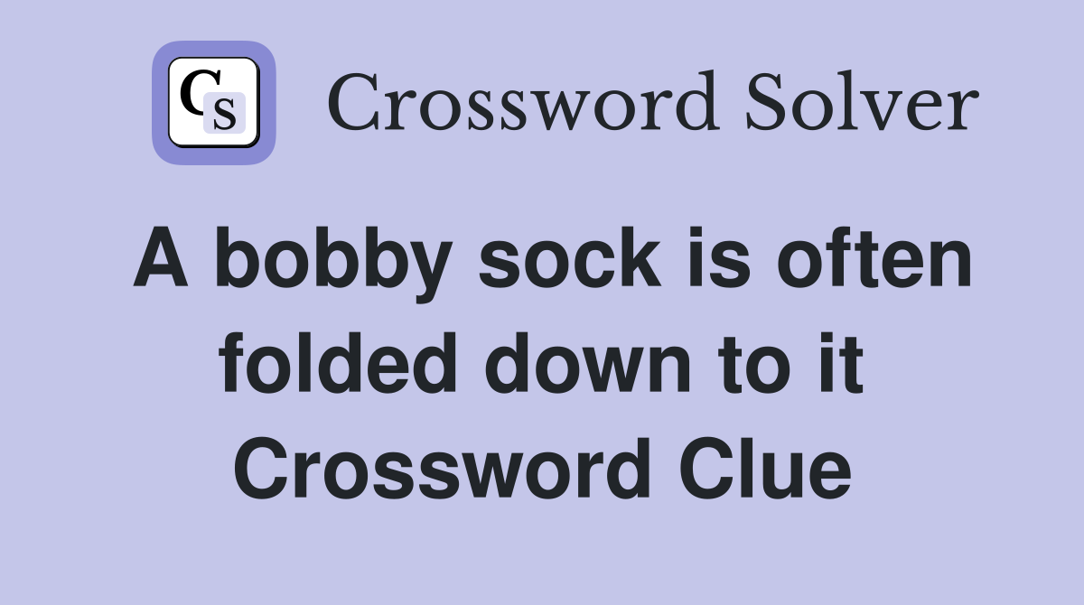 A bobby sock is often folded down to it Crossword Clue
