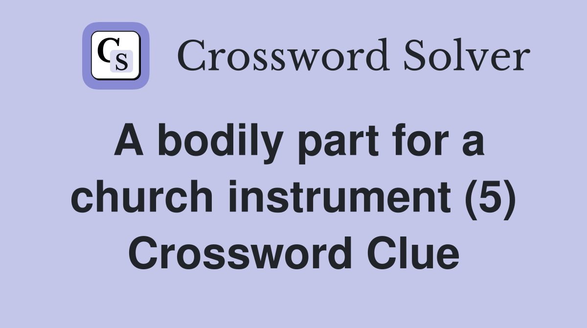 A bodily part for a church instrument (5) Crossword Clue