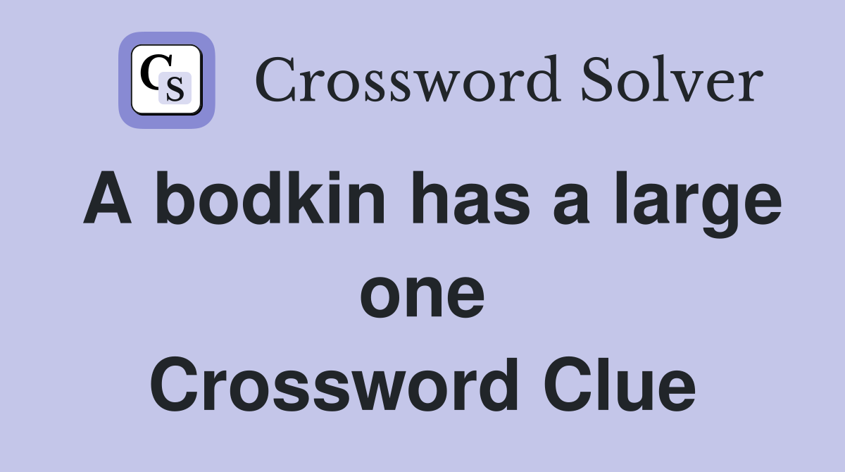 A bodkin has a large one Crossword Clue