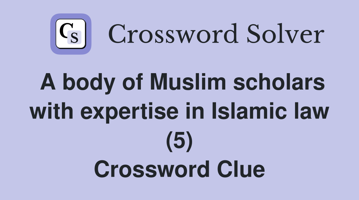 A body of Muslim scholars with expertise in Islamic law (5) Crossword Clue