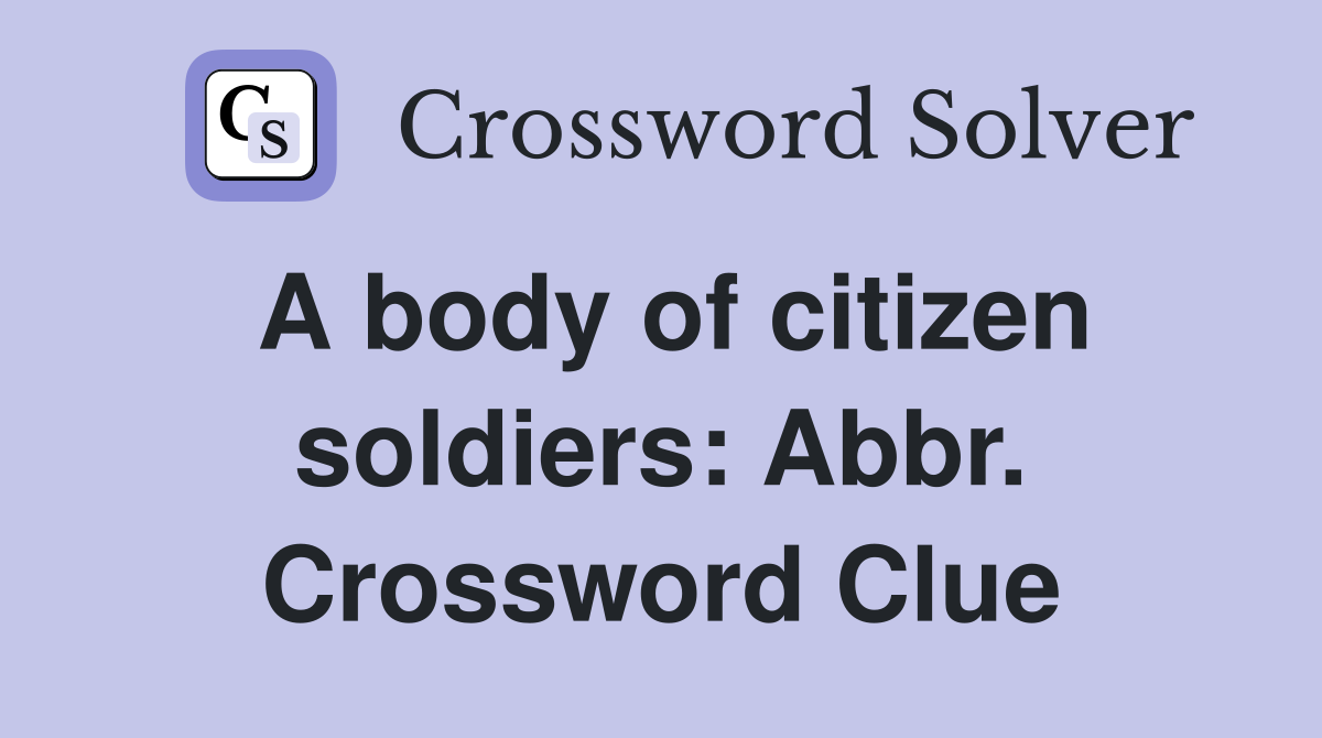 A body of citizen soldiers: Abbr. Crossword Clue