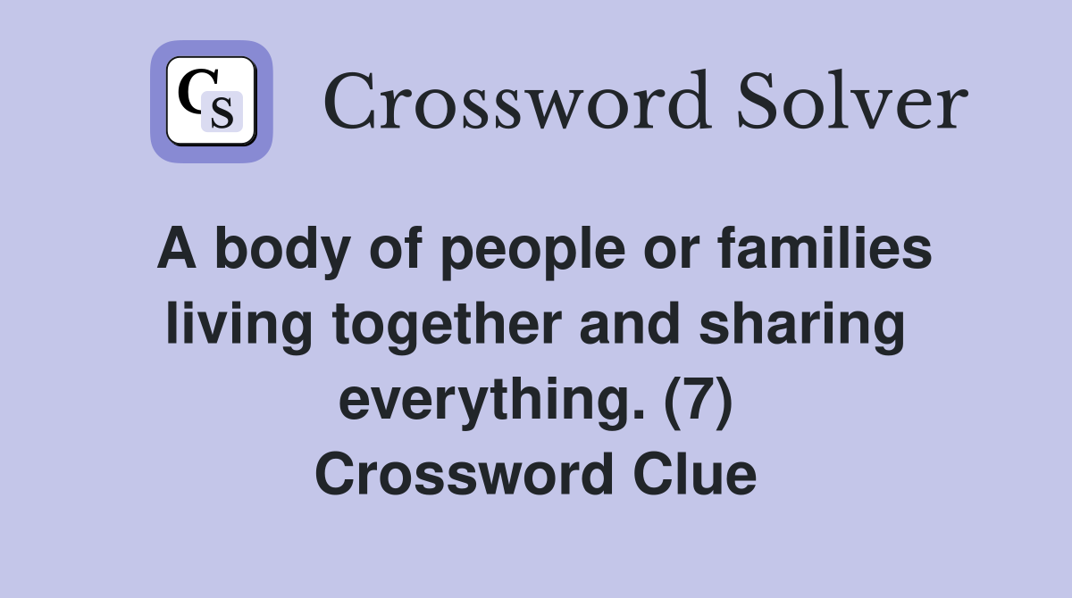 A body of people or families living together and sharing everything. (7) Crossword Clue