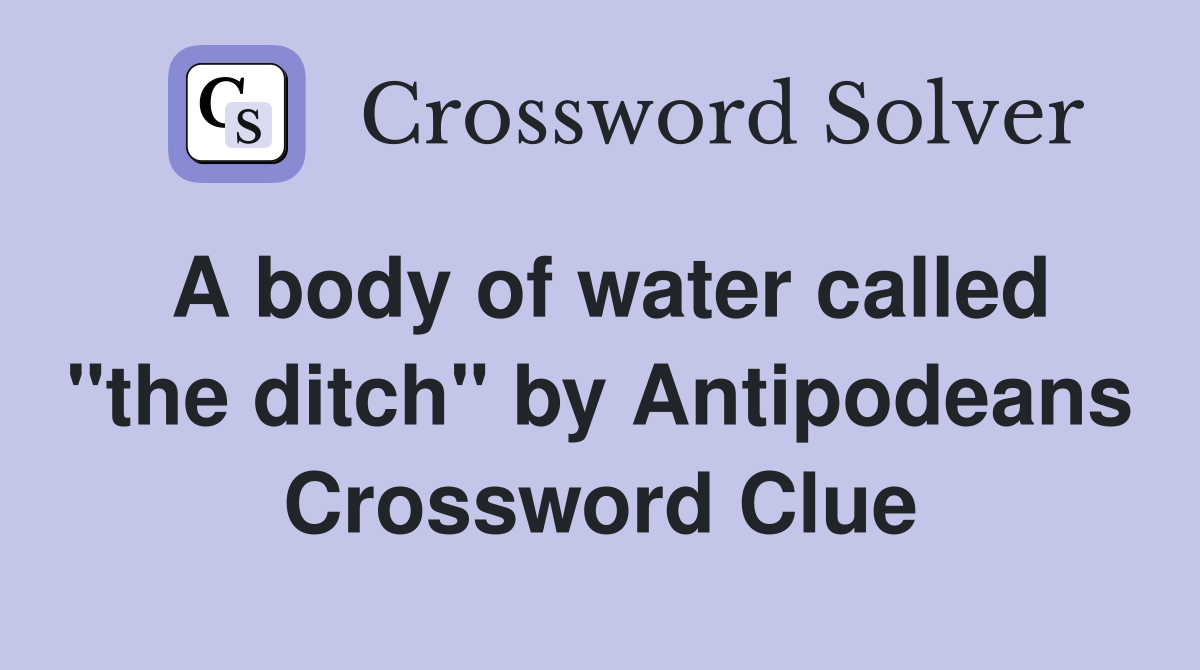 A body of water called "the ditch" by Antipodeans Crossword Clue