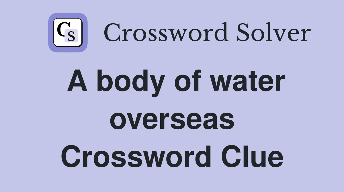 A body of water overseas Crossword Clue Answers Crossword Solver