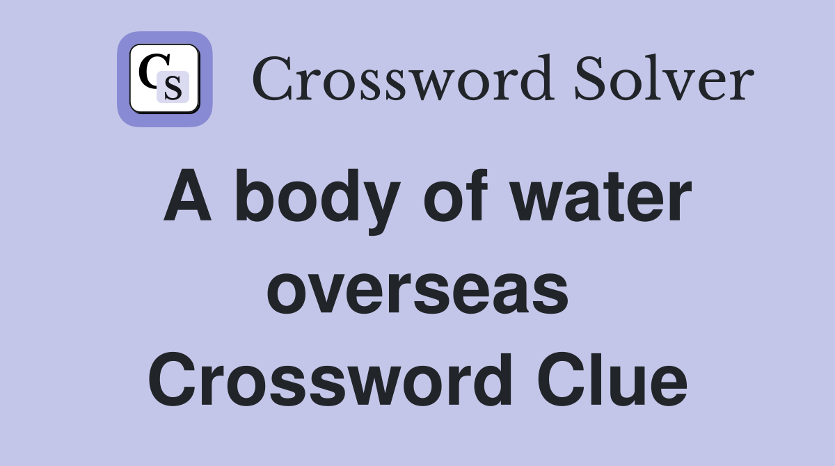 A body of water overseas Crossword Clue