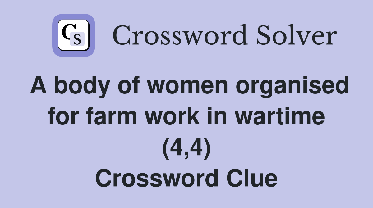 A body of women organised for farm work in wartime (4,4) Crossword Clue