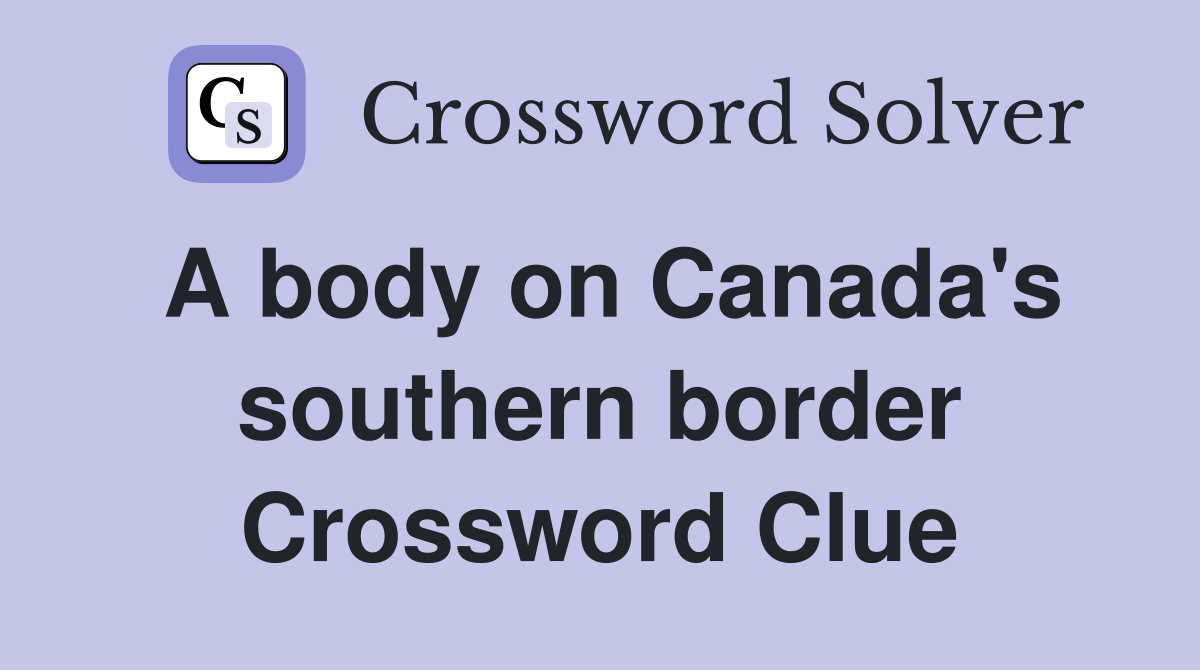 A body on Canada's southern border Crossword Clue