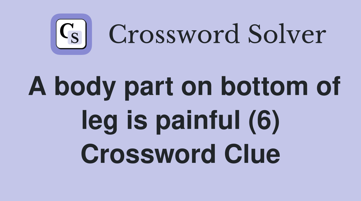 A body part on bottom of leg is painful (6) Crossword Clue