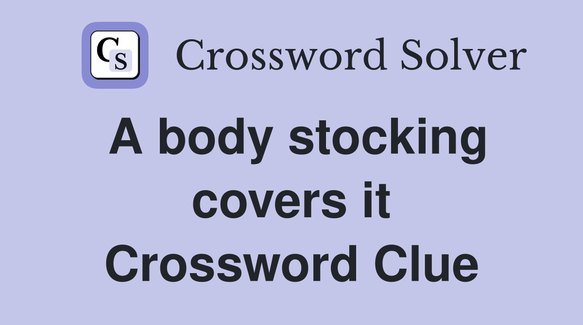 A body stocking covers it Crossword Clue