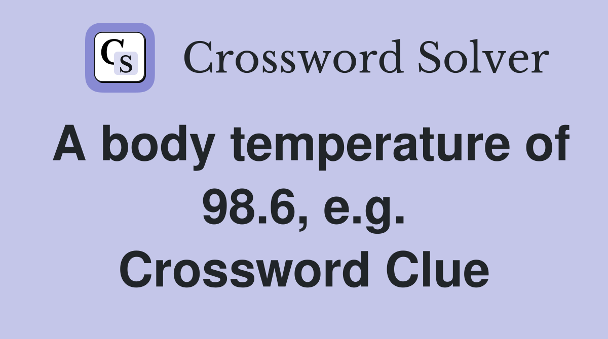 A body temperature of 98.6, e.g. Crossword Clue