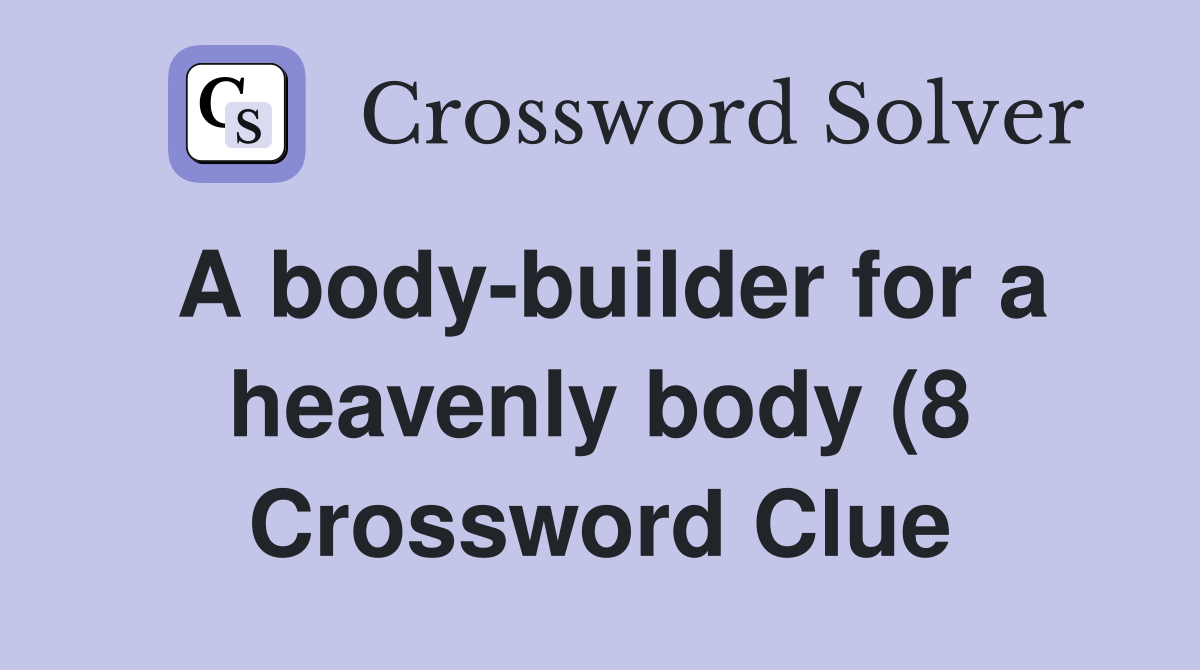 A body builder for a heavenly body (8) Crossword Clue Answers A body builder for a heavenly body (8) Crossword Clue Answers