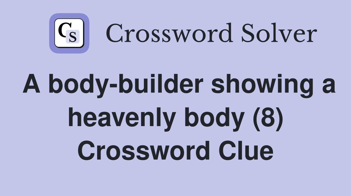 A body-builder showing a heavenly body (8) Crossword Clue