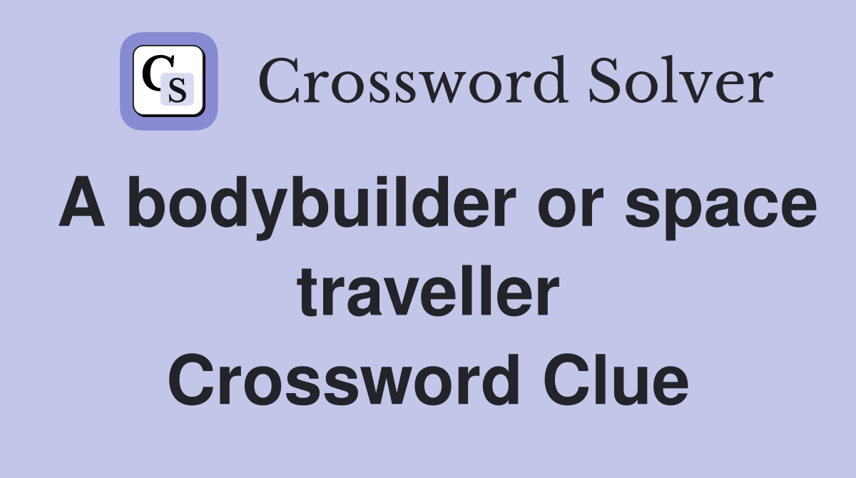 A bodybuilder or space traveller Crossword Clue