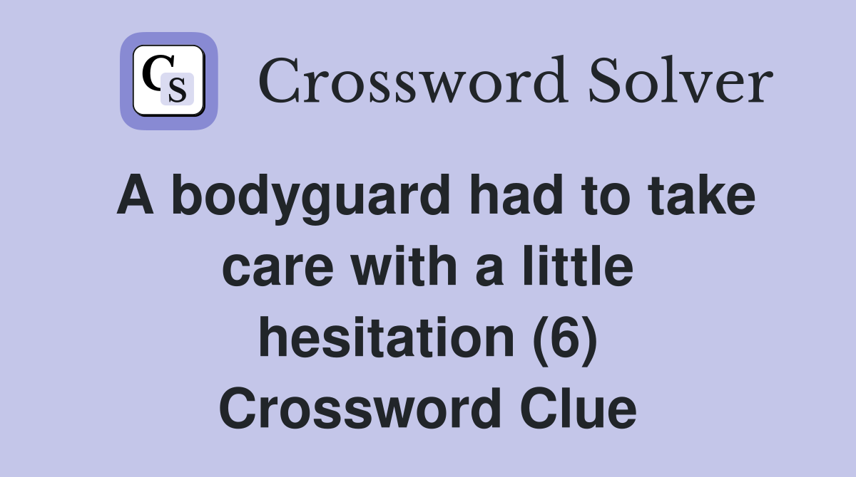 A bodyguard had to take care with a little hesitation (6) Crossword Clue