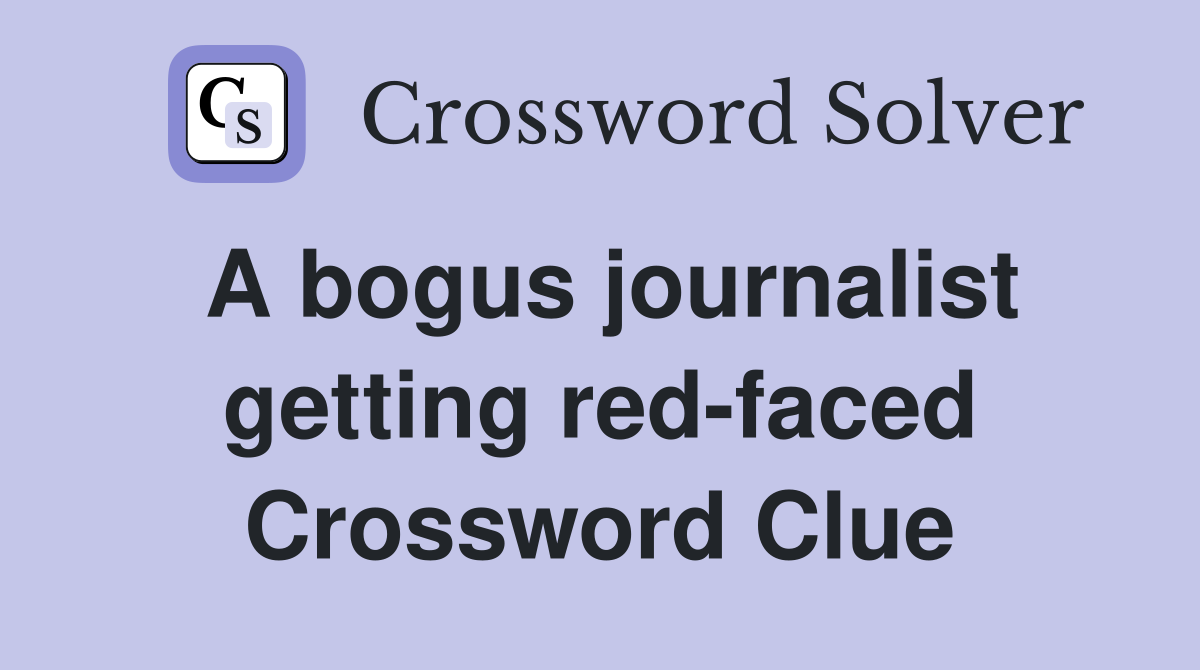 A bogus journalist getting red-faced Crossword Clue