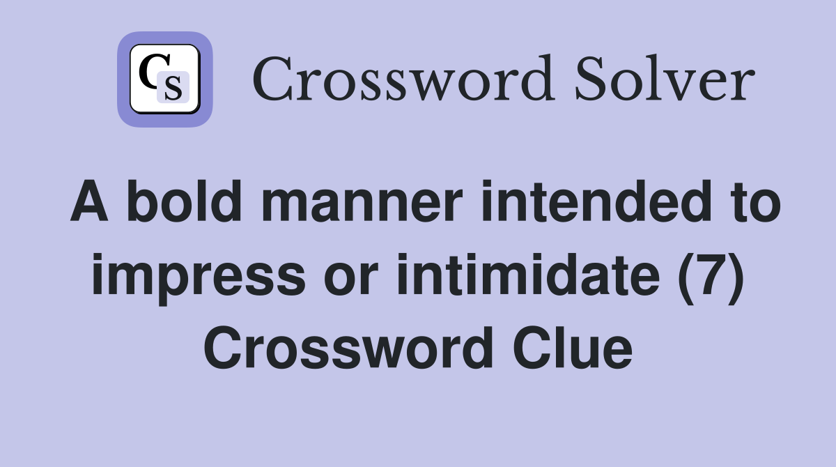 A bold manner intended to impress or intimidate (7) Crossword Clue