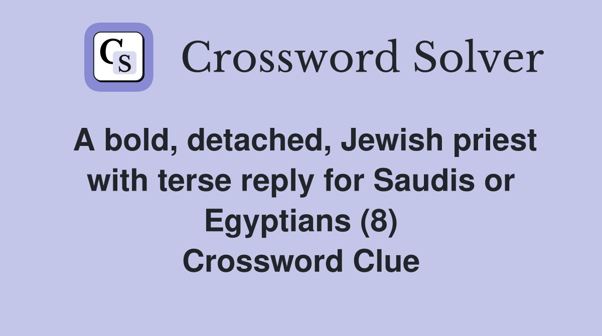 A bold, detached, Jewish priest with terse reply for Saudis or Egyptians (8) Crossword Clue