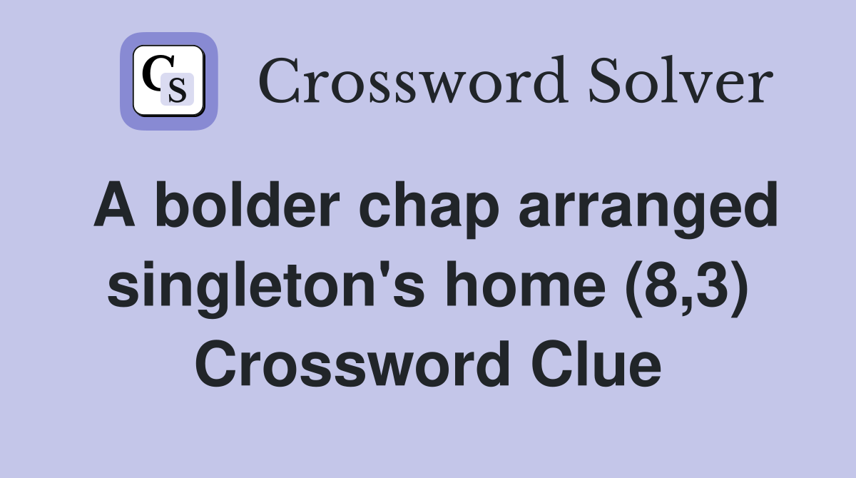 A bolder chap arranged singleton's home (8,3) Crossword Clue