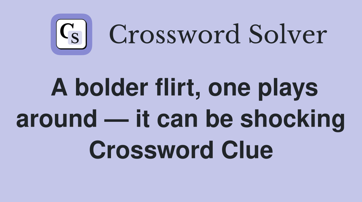 A bolder flirt, one plays around — it can be shocking Crossword Clue