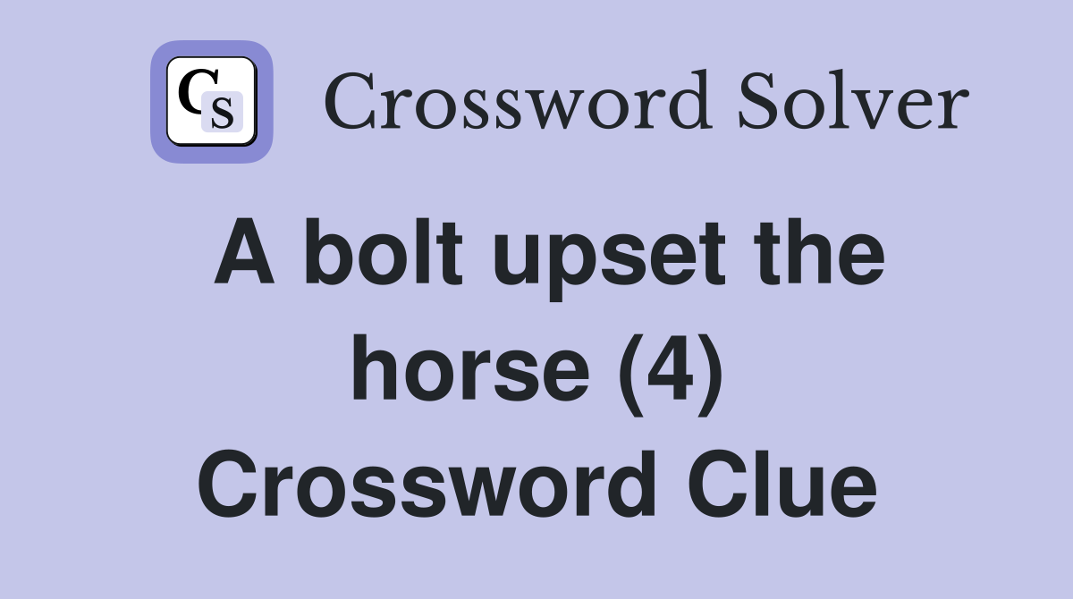A bolt upset the horse (4) Crossword Clue