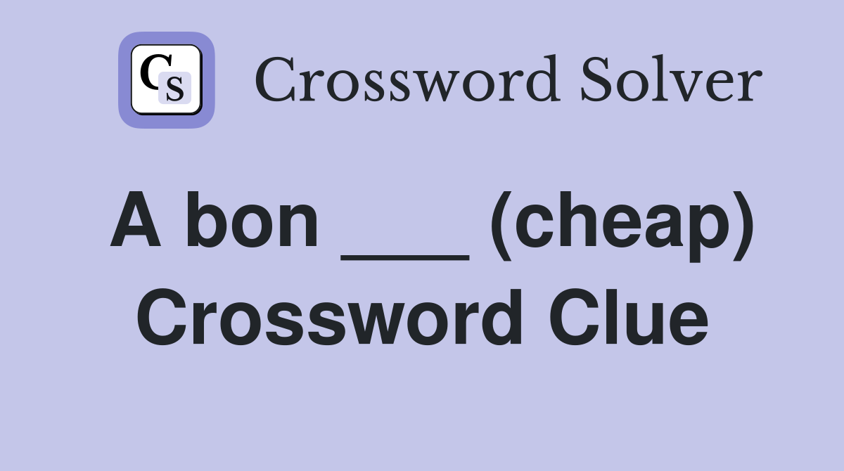 A bon ___ (cheap) Crossword Clue