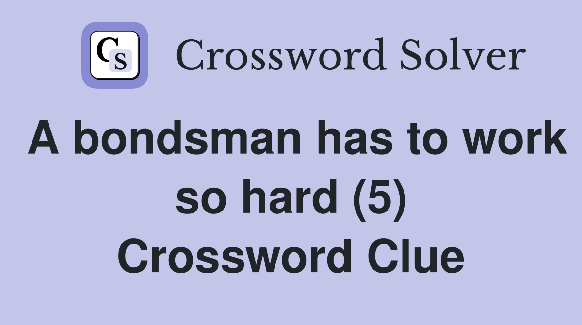 A bondsman has to work so hard (5) Crossword Clue