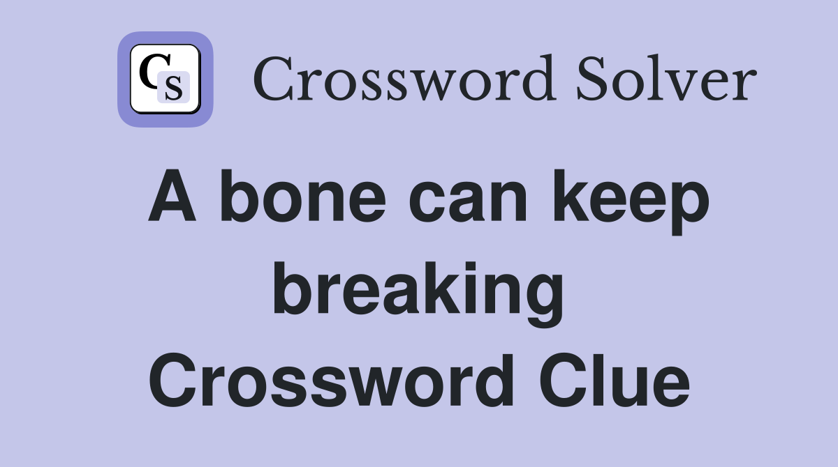 A bone can keep breaking Crossword Clue