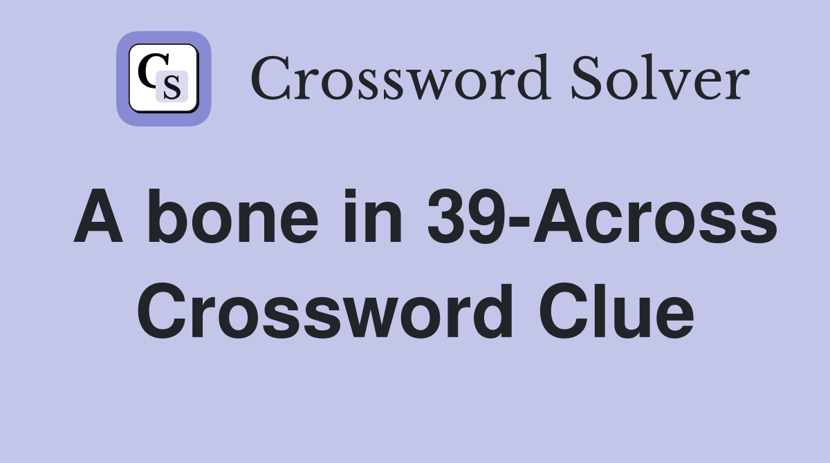 A bone in 39-Across Crossword Clue