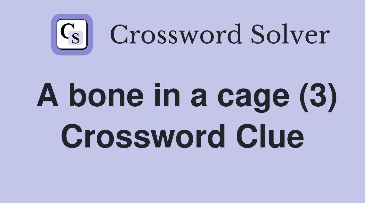 A bone in a cage (3) Crossword Clue