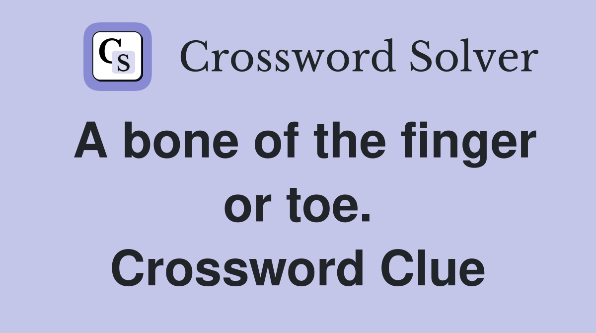 A bone of the finger or toe. Crossword Clue