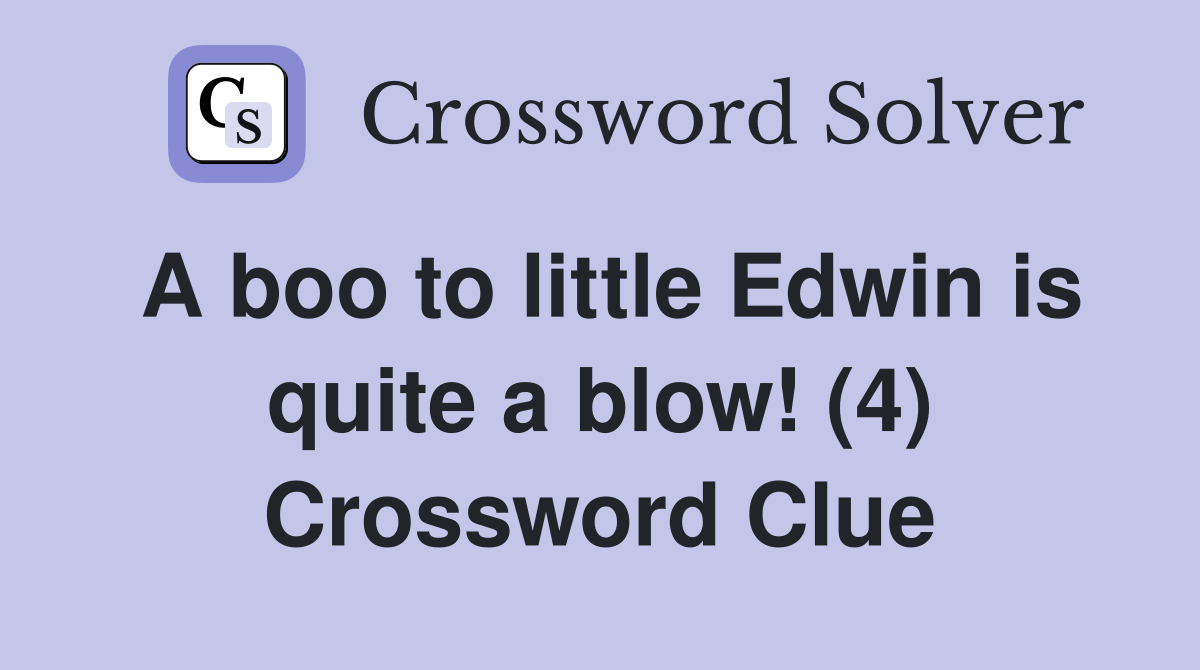 A boo to little Edwin is quite a blow! (4) Crossword Clue