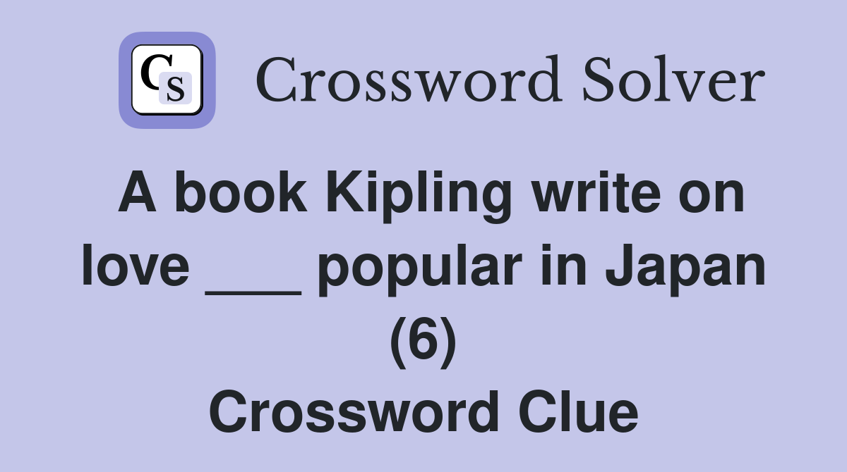 A Book Kipling Write On Love     Popular In Japan (6) - Crossword Clue 