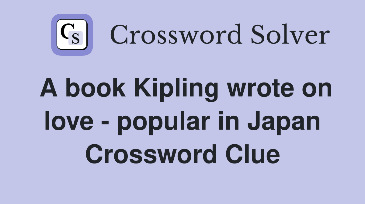 A book Kipling wrote on love - popular in Japan Crossword Clue