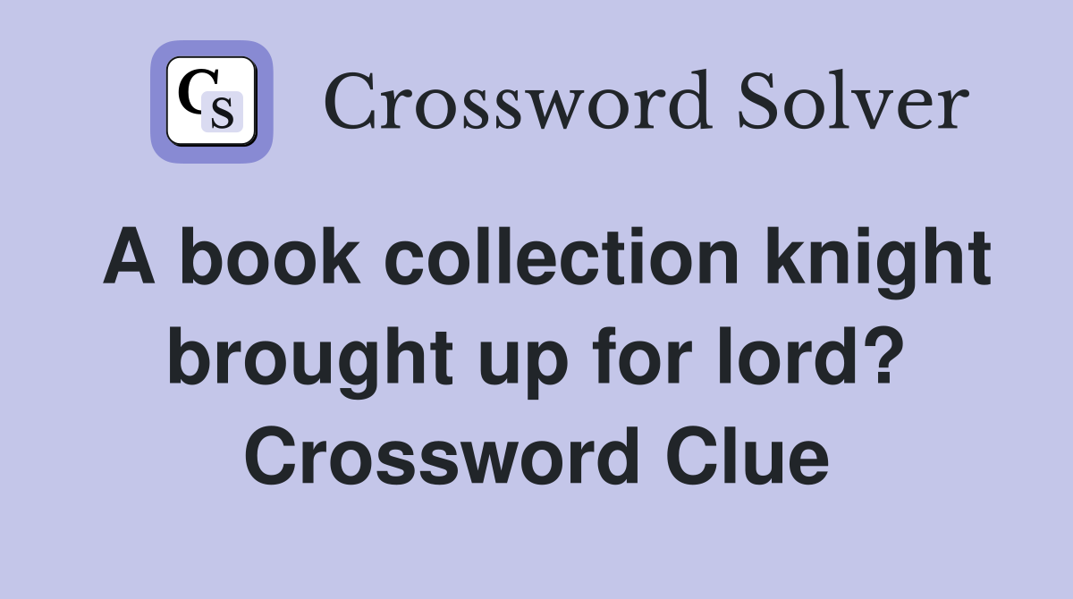 A book collection knight brought up for lord? Crossword Clue