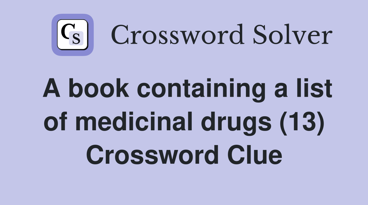 A book containing a list of medicinal drugs (13) Crossword Clue