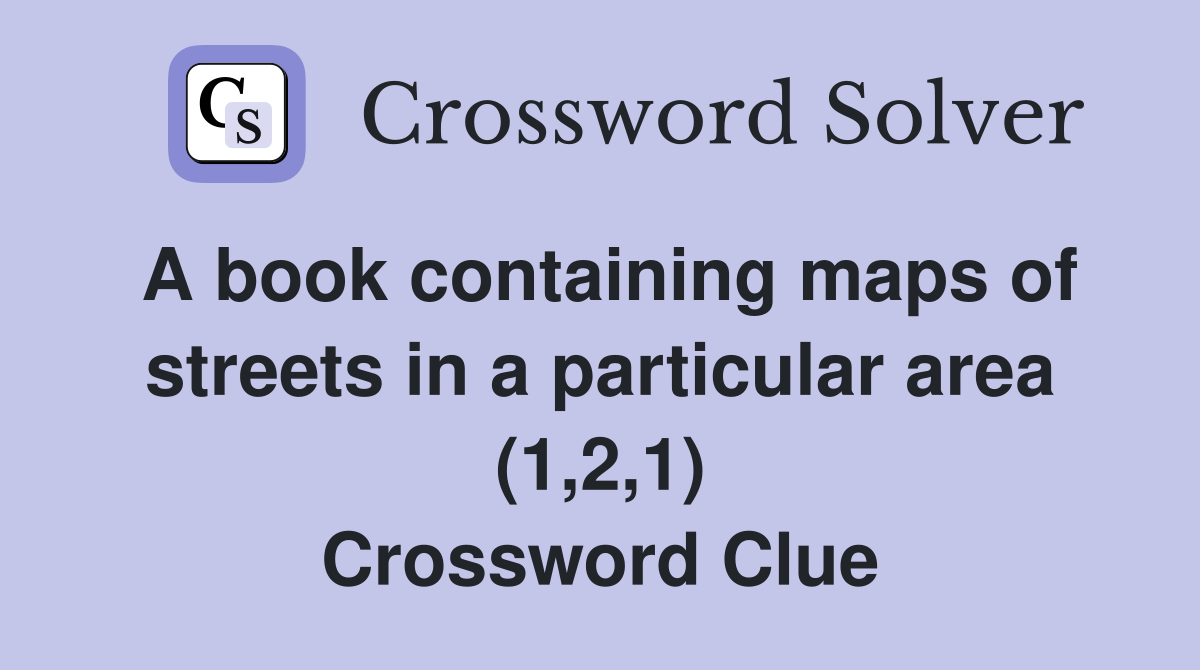A book containing maps of streets in a particular area (1,2,1) Crossword Clue