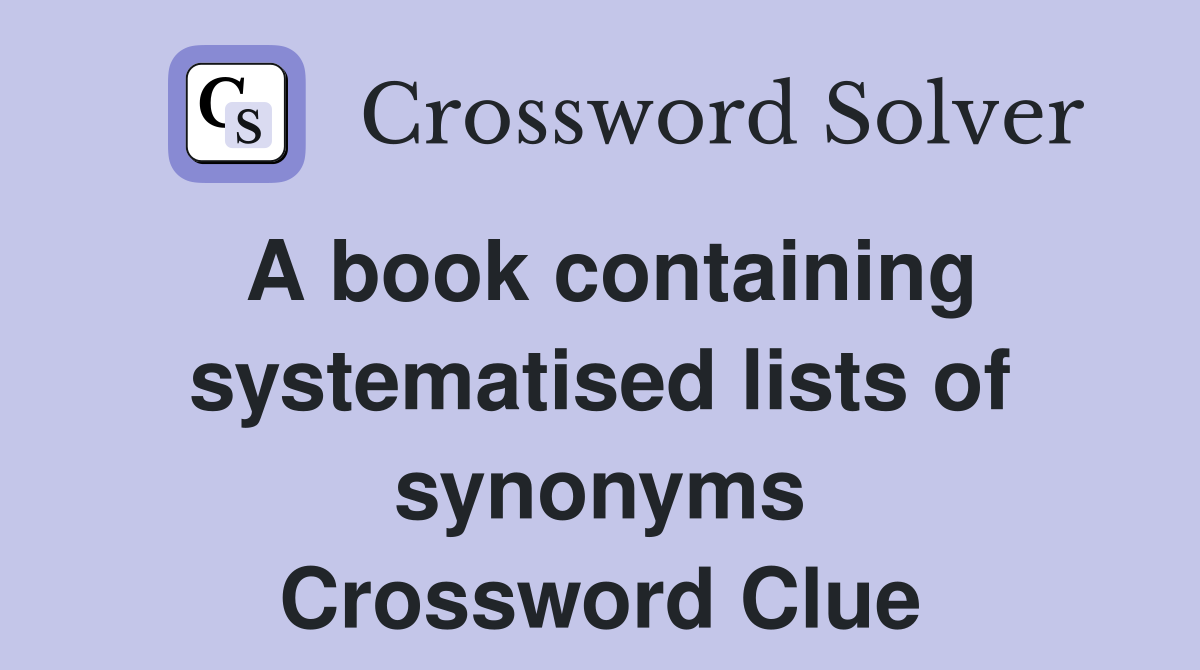 A book containing systematised lists of synonyms Crossword Clue