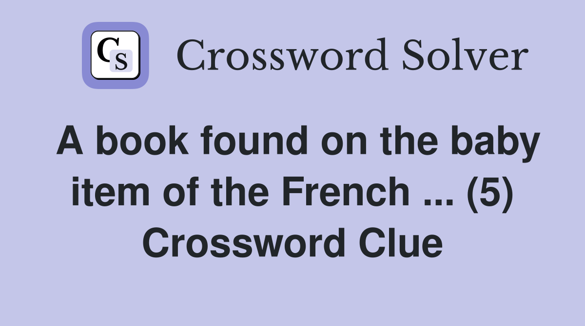 A book found on the baby item of the French ... (5) Crossword Clue